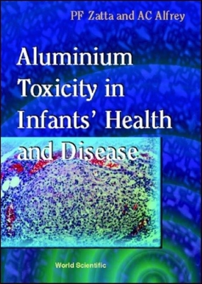 Aluminium Toxicity in Infants' Health and Disease - Zatta, Paolo (Editor), and Alfrey, Allen C (Editor)