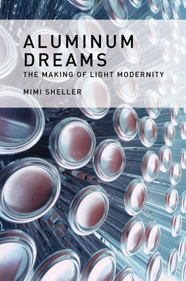 Aluminum Dreams: The Making of Light Modernity - Sheller, Mimi