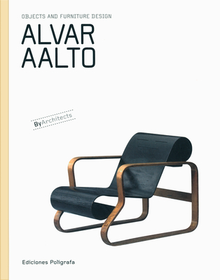Alvar Aalto: Objects and Furniture Design by Architects - Aalto, Alvar, and De Muga, Patricia (Editor), and Dachs, Sandra (Text by)