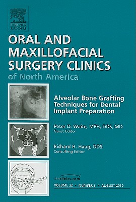 Alveolar Bone Grafting Techniques for Dental Implant Preparation, an Issue of Oral and Maxillofacial Surgery Clinics: Volume 22-3 - Waite, Peter