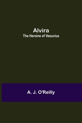 Alvira: the Heroine of Vesuvius - J O'Reilly, A