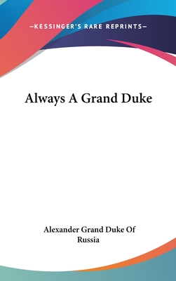 Always A Grand Duke - Grand Duke of Russia, Alexander