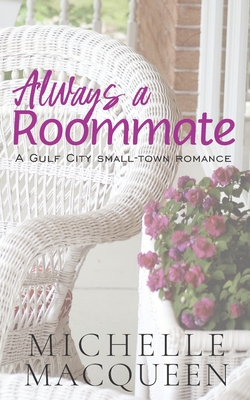 Always a Roommate: A Sweet Small Town Contemporary Romance. - Macqueen, Michelle
