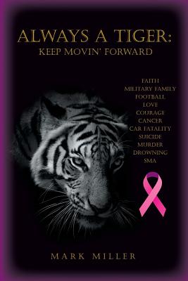 Always A Tiger: Keep Movin' Forward - Miller, Mark, MD