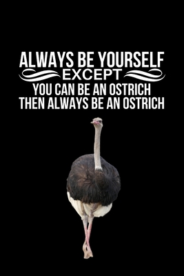 Always Be Yourself Except You Can Be An Ostrich Then Always Be An Ostrich: Funny Novelty Ostrich Gift - Personalized Ostrich Themed Gift For Ostrich Lovers - Blank Lined Journal To Write In (Gag Gift) - Designs, Ghamuel