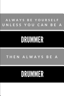 Always Be Yourself Unless You Can Be a Drummer Then Always Be a Drummer: Drum Player College Rule Blank Lined Notebook Journal