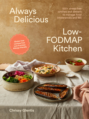Always Delicious Low-FODMAP Kitchen: 100+ stress-free lunches and dinners to manage food intolerances and IBS - Glentis, Chrissy