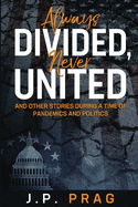 Always Divided, Never United: And Other Stories During a Time of Pandemics and Politics