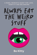 Always Eat The Weird Stuff: A rebel woman's quest for love, identity and belonging