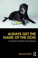 Always Get the Name of the Dog: A Guide to Media Interviewing