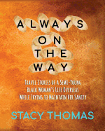 Always on the Way: Travel Stories of a Semi-Young Black Woman's Life Overseas While Trying to Maintain Her Sanity
