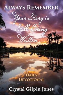 Always Remember, Your Story is Still Being Written... Daily Devotional - Jones, Crystal Gilpin