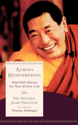 Always Remembering: Heartfelt Advice for Your Entire Life - Sodargye, Khenpo (Translated by), and Phuntsok, Jigme