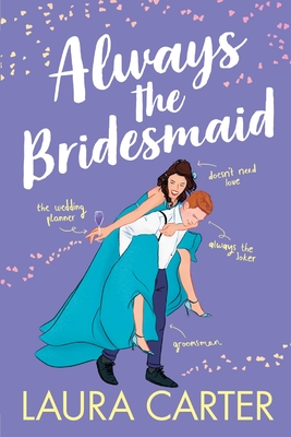 Always the Bridesmaid: The completely hilarious, opposites-attract romantic comedy from Laura Carter - Carter, Laura