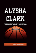 Alysha Clark: The Heart of Women's Basketball