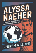 Alyssa Naeher: A Legacy in Women's Soccer-From Dreams to World Cups