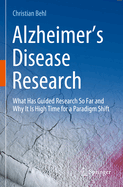 Alzheimer's Disease Research: What Has Guided Research So Far and Why It Is High Time for a Paradigm Shift