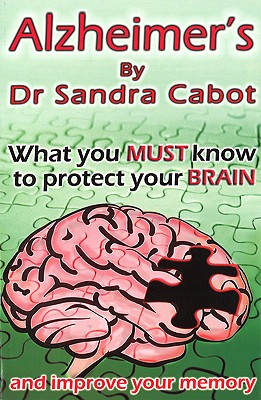 Alzheimer's - How to Protect the Brain - Cabot, Sandra, Dr., M.D., and Cabot M D, Sandra, Dr.
