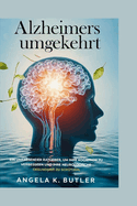 Alzheimer's Umgekehrt: Ein Umfassender Ratgeber, Um Ihre Kognition Zu Verbessern Und Ihre Neurologische Gesundheit Zu Schtzen