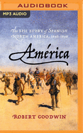 Amrica: The Epic Story of Spanish North America, 1493 - 1898