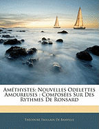 Amthystes: Nouvelles Odelettes Amoureuses: Composes Sur Des Rythmes De Ronsard