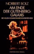 Am Ende Der Gutenberg-Galaxis: Die Neuen Kommunikationsverh?ltnisse - Bolz, Norbert