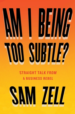 Am I Being Too Subtle?: Straight Talk from a Business Rebel - Zell, Sam