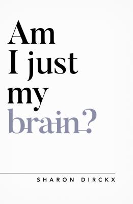 Am I Just My Brain? - Dirckx, Sharon