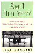 Am I Old Yet?: The Story of Two Women, Generations Apart, Growing Up and Growing Young in a Timeless Friendship