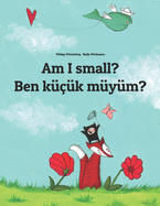 Am I small? Ben k???k m?y?m?: Children's Picture Book English-Turkish (Bilingual Edition)