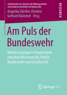Am Puls Der Bundeswehr: Militrsoziologie in Deutschland Zwischen Wissenschaft, Politik, Bundeswehr Und Gesellschaft