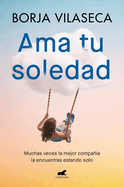 AMA Tu Soledad: Muchas Veces La Mejor Compa?a La Encuentras Estando Solo / Love Your Solitude