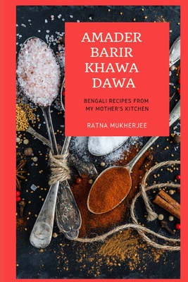Amader Barir Khawa Dawa: Bengali Recipes From My Mother's Kitchen - Mukherjee, Geetanjali (Editor), and Mukherjee, Ratna