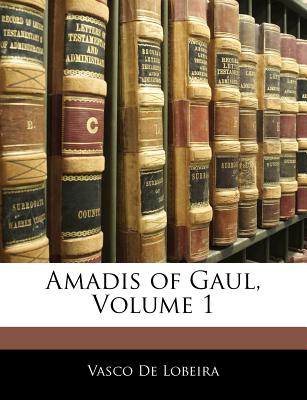 Amadis of Gaul, Volume 1 - De Lobeira, Vasco