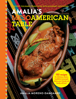 Amalia's Mesoamerican Table: Ancient Culinary Traditions with Gourmet Infusions - Moreno-Damgaard, Amalia