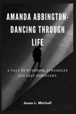 Amanda Abbington- Dancing Through Life: A Tale of Stardom, Struggles and Self Discovery. - Mitchell, Jason L