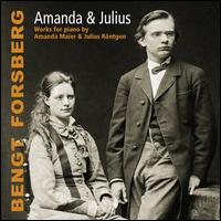 Amanda & Julius: Works for piano by Amanda Maier & Julius Rntgen - Bengt Forsberg (organ); Bengt Forsberg (piano); Cecilia Zilliacus (violin); Hanna Aberg (vocals)