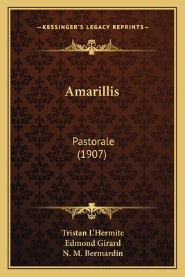 Amarillis: Pastorale (1907) - L'Hermite, Tristan, and Girard, Edmond, and Bermardin, N M