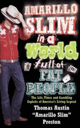 Amarillo Slim In A World Full Of Fat People: The Life, Times and Gambling exploits of America's Living Legend