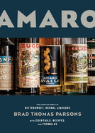 Amaro: The Spirited World of Bittersweet, Herbal Liqueurs, with Cocktails, Recipes, andFormulas