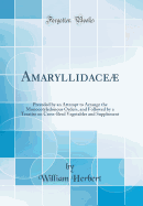 Amaryllidace: Preceded by an Attempt to Arrange the Monocotyledonous Orders, and Followed by a Treatise on Cross-Bred Vegetables and Supplement (Classic Reprint)