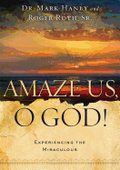 Amaze Us, O God!: Experiencing the Miraculous