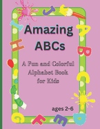 Amazing ABCs: A Fun and Colorful Alphabet Book for Kids ages 2-6