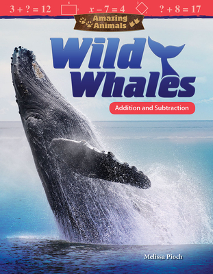 Amazing Animals: Wild Whales: Addition and Subtraction - Pioch, Melissa