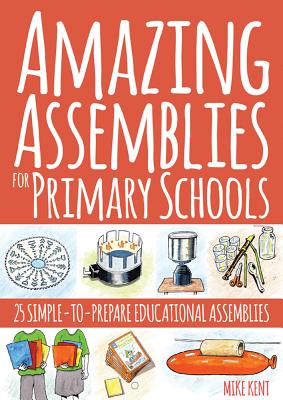 Amazing Assemblies for Primary Schools: 25 Simple-to-Prepare Educational Assemblies - Kent, Mike