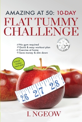 Amazing at 50: 10-Day Flat Tummy Challenge: Quick and Easy workout plan PLUS 14-day meal plan - Ngeow, I