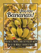 Amazing Bananas! Fun Facts, Photos, and Recipes with One of the World's Favorite Fruits