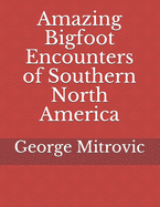 Amazing Bigfoot Encounters of Southern North America