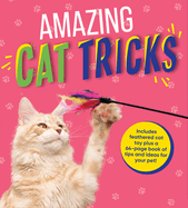 Amazing Cat Tricks: Includes Feathered Cat Toy Plus a 64-Page Book of Tips and Ideas for Your Pet!