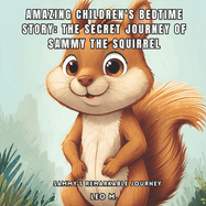 Amazing Children's Bedtime Story: The Secret Journey of Sammy the Squirrel: Sammy's Remarkable Journey